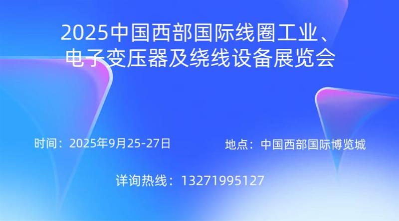 敬請期待！2025中國西部國際線圈工業、電子變壓器及繞線設備展覽會